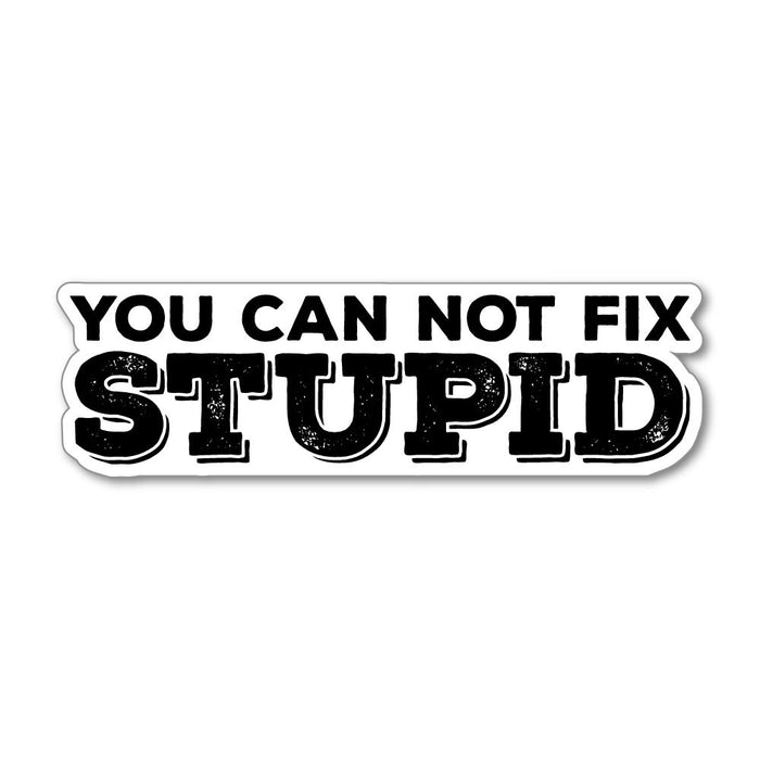 You Can Not Fix Stupid Sticker Decal