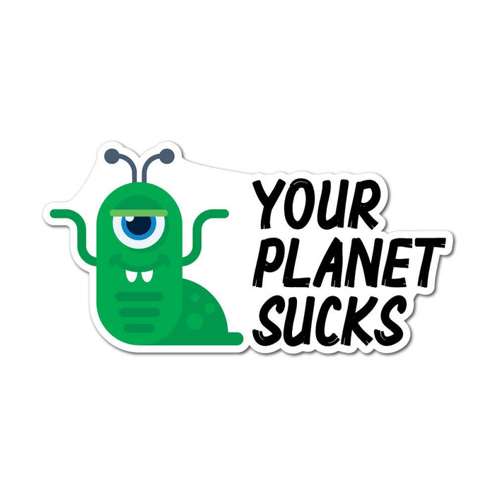 Your Planet Sucks Sticker Decal