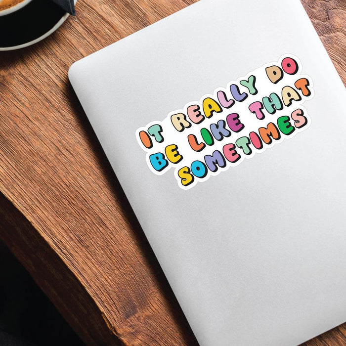 It Really Do Be Like That Sometimes Sticker Decal