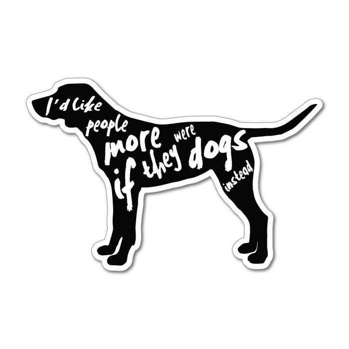 I'D Like People More If They Were Dogs Instead Dog Love Puppy Car Sticker Decal