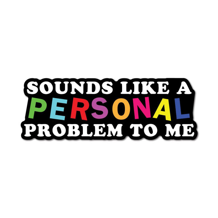 Sound Like A Personal Problem To Me Sticker Decal