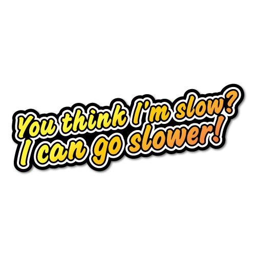 You Think I'M Slow Sticker