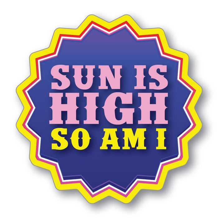 Sun Is High So Am I Sticker Decal
