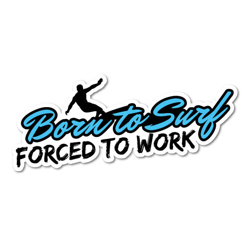 Born To Surf Forced To Work Sticker