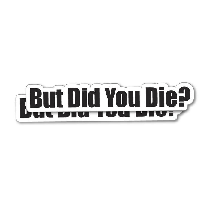 2X But Did You Die Sticker Decal