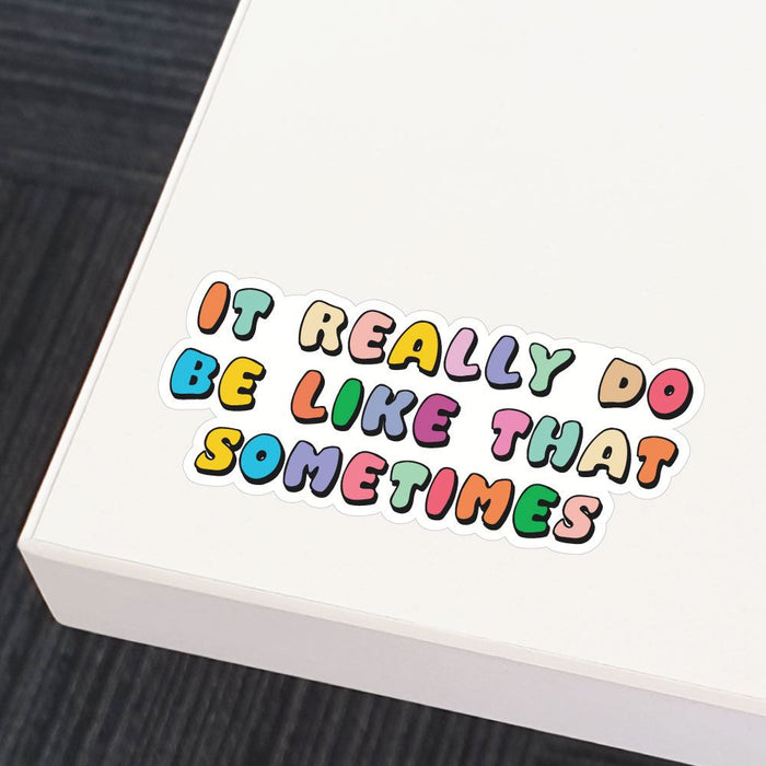 It Really Do Be Like That Sometimes Sticker Decal