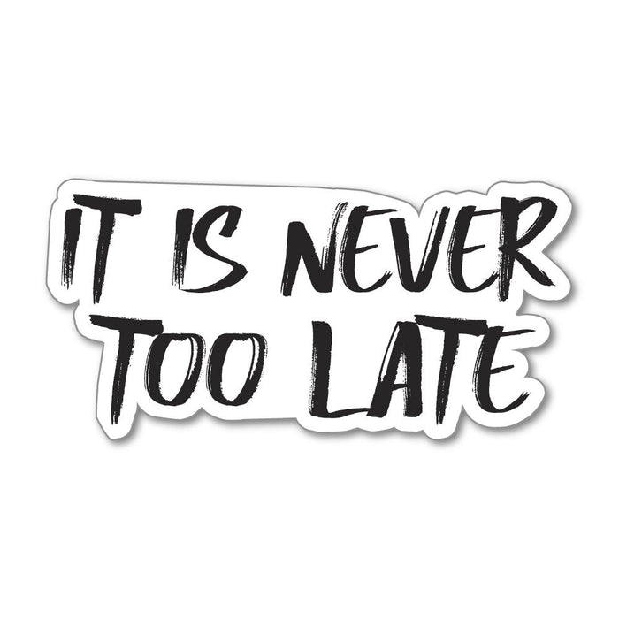 It Is Never Too Late Sticker Decal