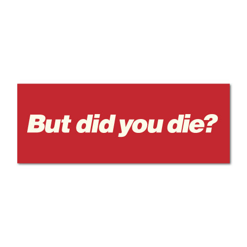 But Did You Die Sticker Decal