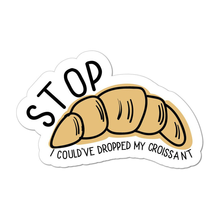 Stop I Could'Ve Dropped My Croissant Meme Funny Trending Car Sticker Decal