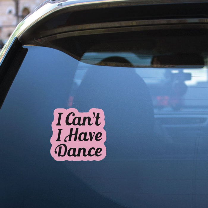 I Cant I Have Dance Sticker Decal