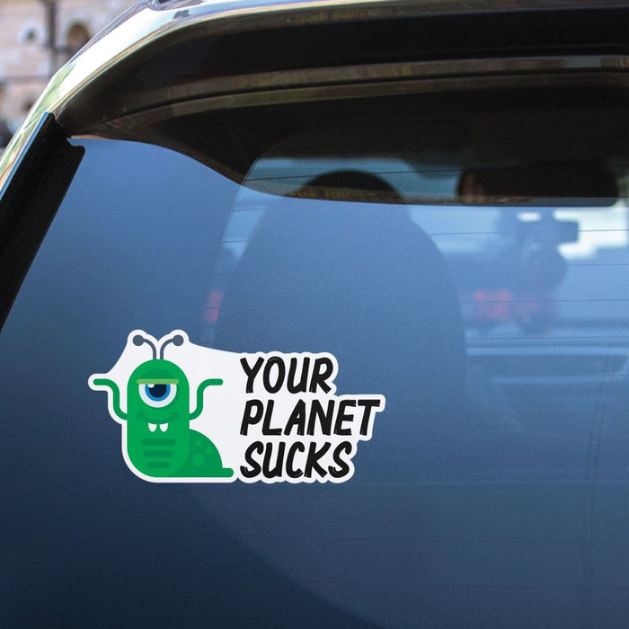 Your Planet Sucks Sticker Decal