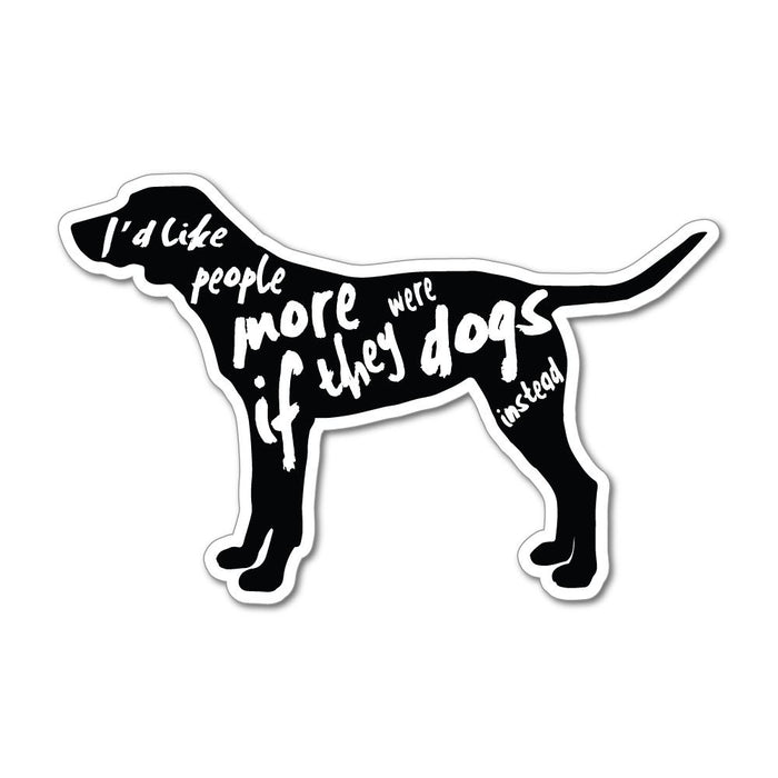 I'D Like People More If They Were Dogs Instead Dog Love Puppy  Car Sticker Decal