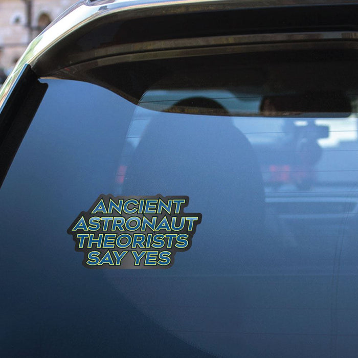 Ancient Astronaut Theorists Say Yes Sticker Decal