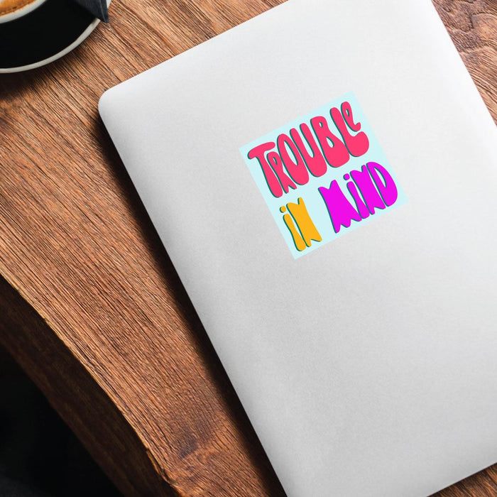 Trouble In Mind Sticker Decal