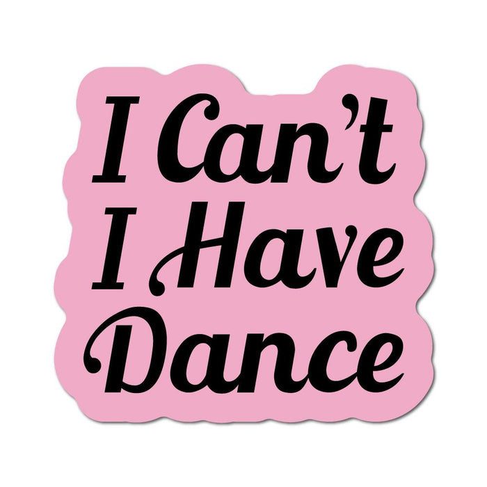 I Cant I Have Dance Sticker Decal