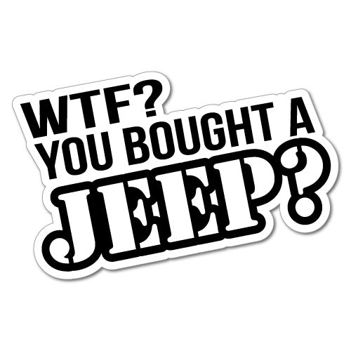 Wtf You Bought A Jeep Sticker