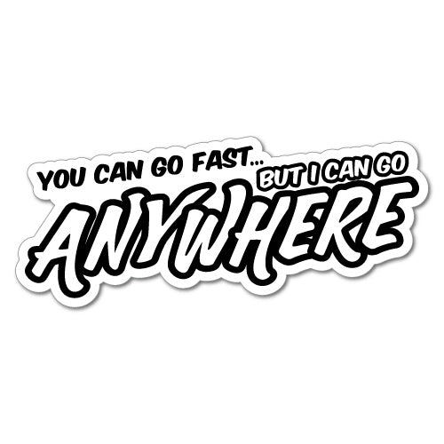You Can Go Fast But I Can Go Anywhere Sticker