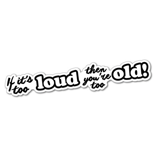 If It's Too Loud Too Old Sticker