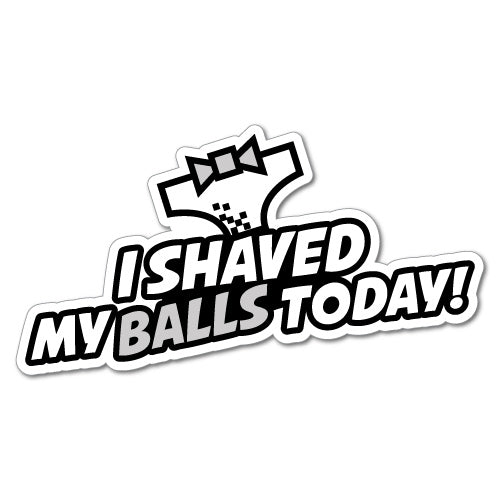 I Shaved My Balls Today Sticker