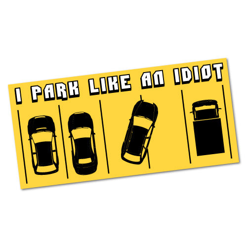 I Park Like An Idiot Sticker