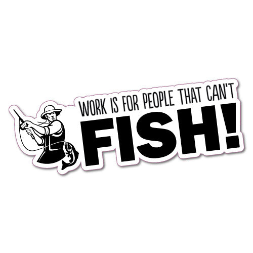 Work Is For People Who Can'T Fish Sticker