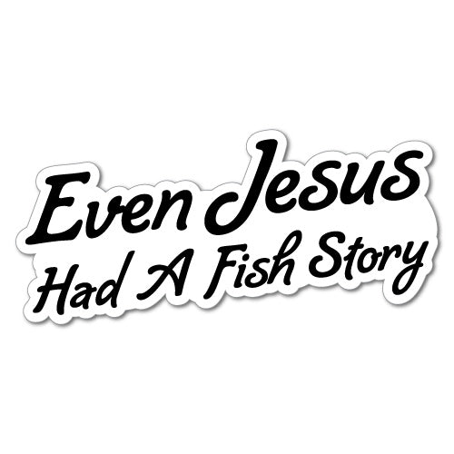 Even Jesus Had A Fishing Story Sticker