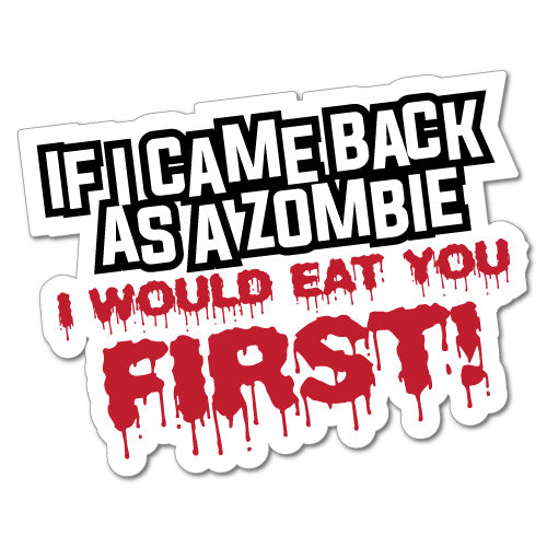 If I Came Back As A Zombie I Would Eat You First Sticker