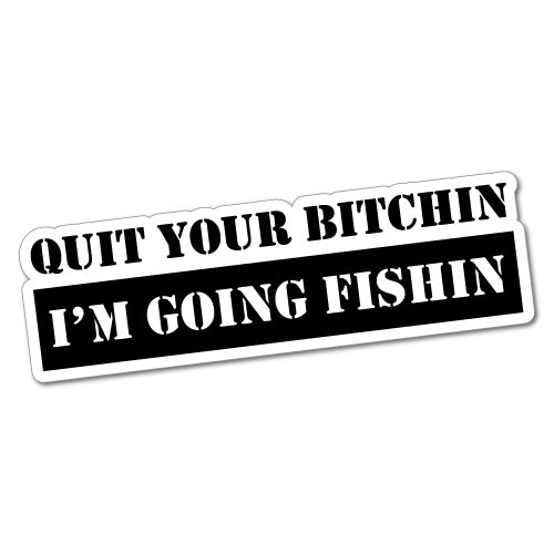 Quit Your B*Tchin I'M Going Fishin Sticker