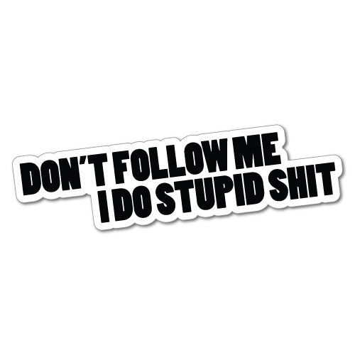 Don't Follow Me I Do Stupid Sticker