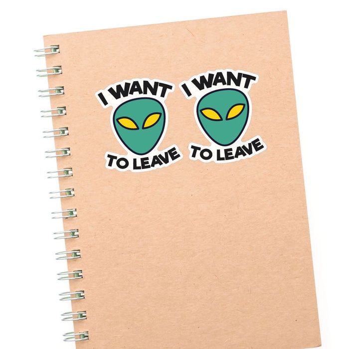 2X I Want To Leave Sticker Decal