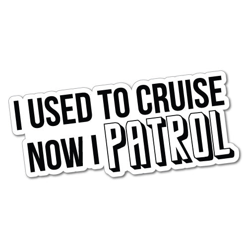 I Did Cruise But Now I Patrol Sticker