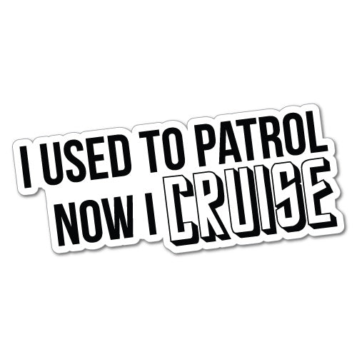 I Did Patrol But Now I Cruise Sticker