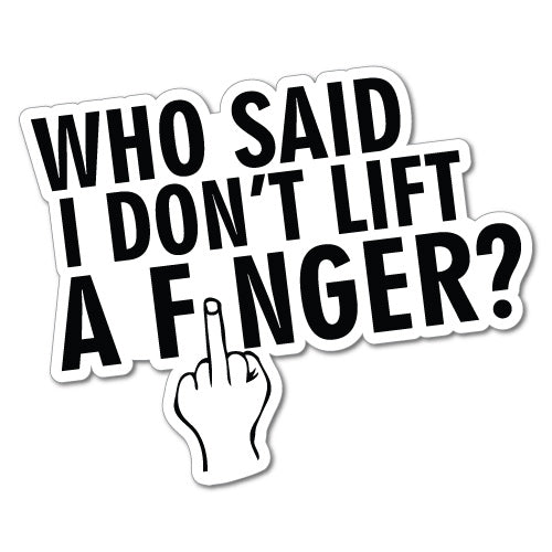 Who Said I Don't Lift A Finger Sticker