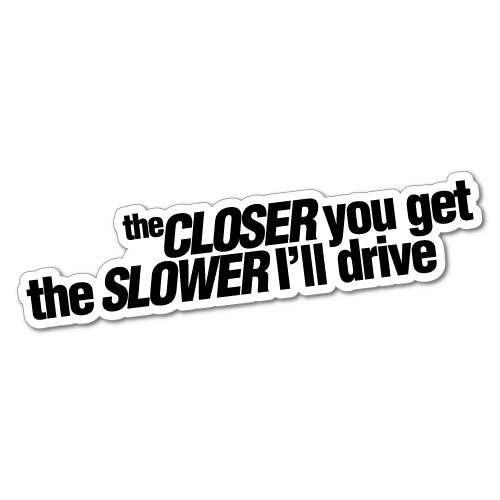 Closer Slower I'Ll Go Stop Road Rage Sticker