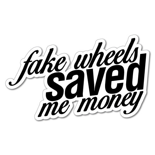 Fake Wheels Saved Me Money Sticker