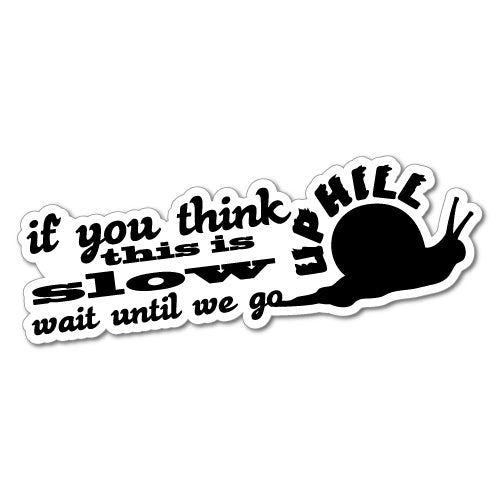 Slow Wait Til We Go Uphill Sticker