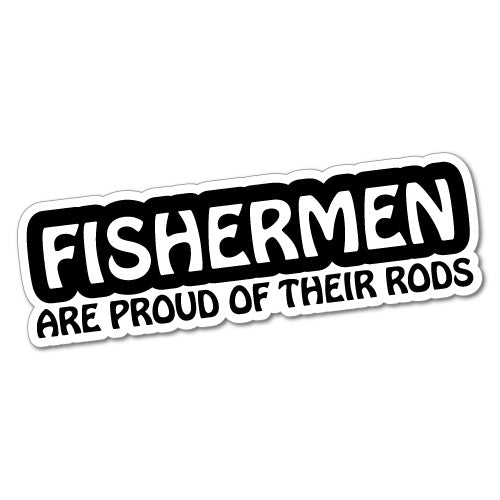 Fisherman Are Proud Of Their Rods Sticker