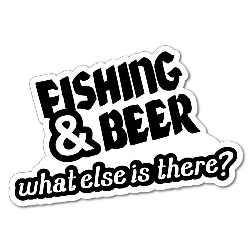 Fishing And Beer What Else Is There Sticker