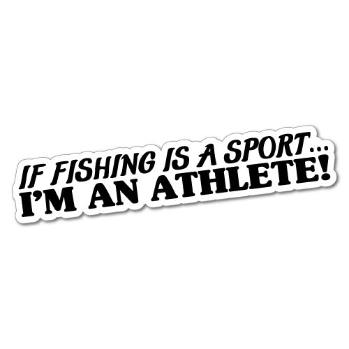 If Fishing Is A Sport Im An Athlete Sticker
