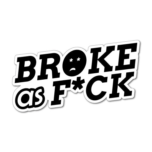 Broke As Fck Sticker