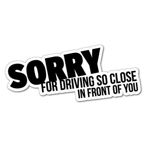 Sorry For Driving Too Close Sticker