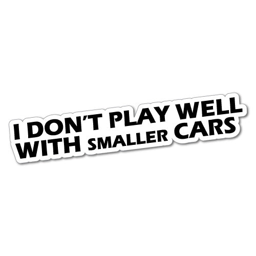 I Don't Play Well With Smaller Cars Sticker
