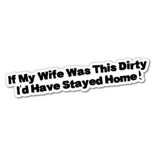 If My Wife Was Dirty I'D Stay Home Sticker