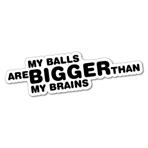 My Balls Are Bigger Than My Brains Sticker