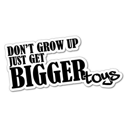Don't Grow Up Just Get Bigger Toys Sticker