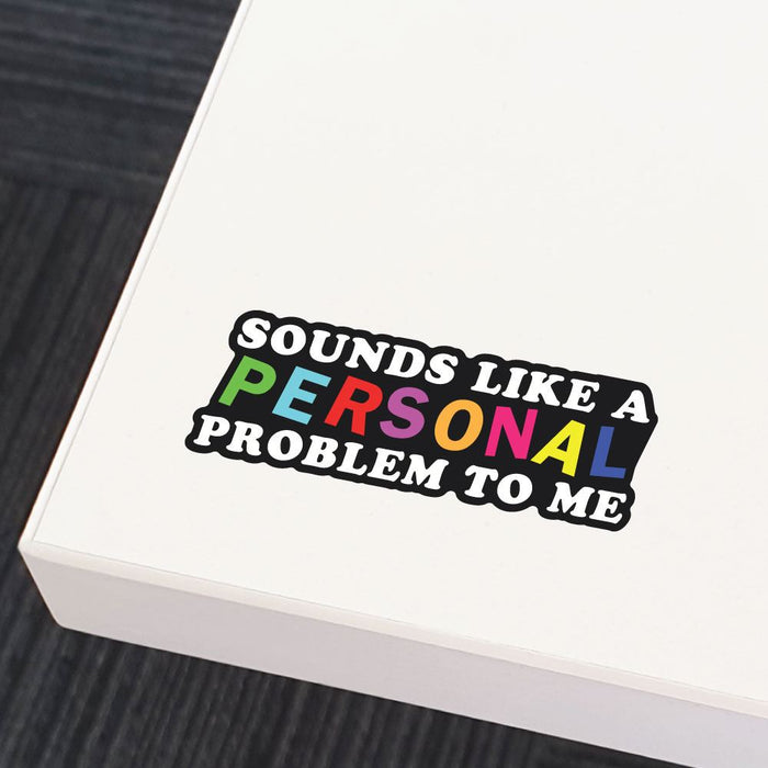 Sound Like A Personal Problem To Me Sticker Decal