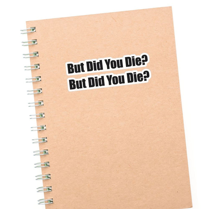 2X But Did You Die Sticker Decal