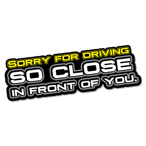 Sorry For Driving So Close Sticker