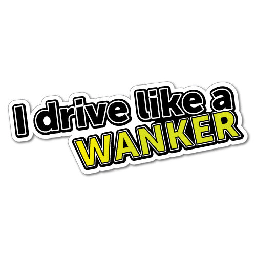 I Drive Like A Wanker Sticker