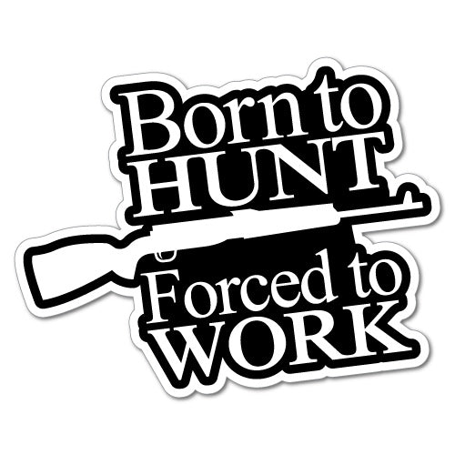 Born To Hunt Forced To Work Sticker